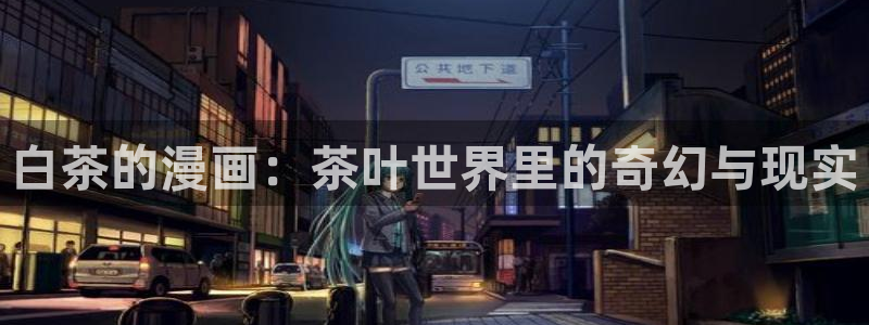 香蕉漫画在线漫画网页：白茶的漫画：茶叶世界里的奇幻与现实